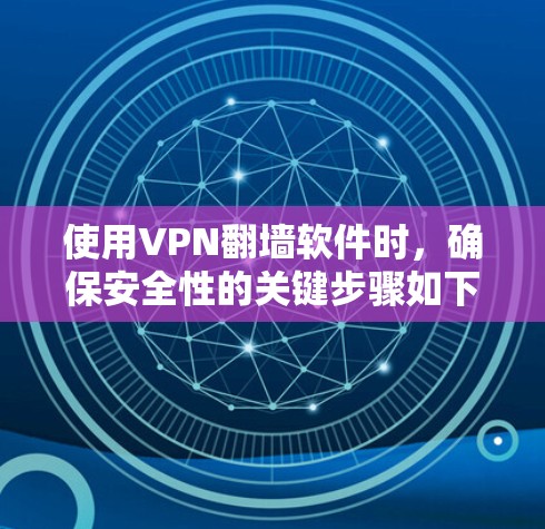 使用VPN翻墙软件时，确保安全性的关键步骤如下