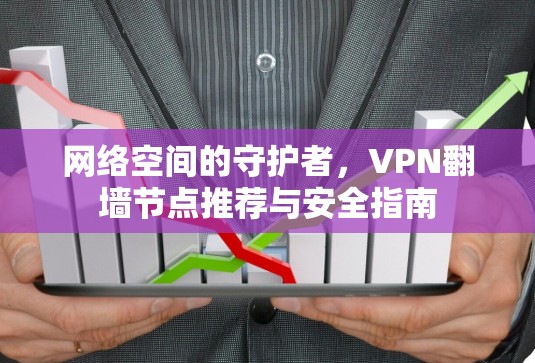 网络空间的守护者，VPN翻墙节点推荐与安全指南