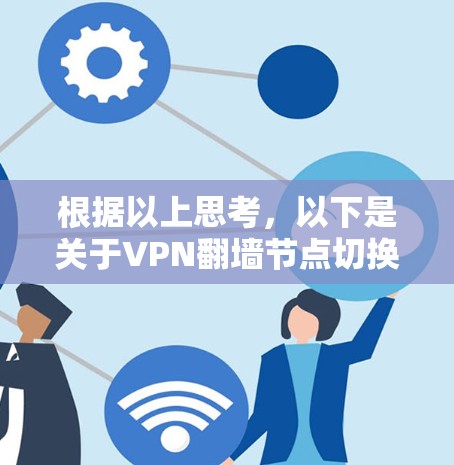 根据以上思考，以下是关于VPN翻墙节点切换的详细分析