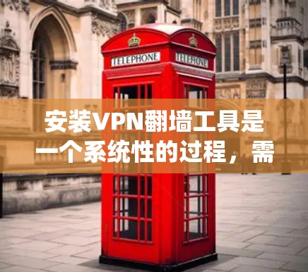 安装VPN翻墙工具是一个系统性的过程,需要根据具体需求和安全考虑来选择和配置工具。以下是详细的步骤指南 安装VPN翻墙工具是一个系统性的过程,需要根据具体需求和安全考虑来选择和配置工具。以下是详细的步骤指南