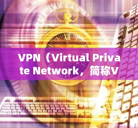VPN（Virtual Private Network，简称VPN）是一种通过加密技术将外网与内网连接起来的网络服务，旨在保护用户隐私并提供更安全的网络连接。以下是关于VPN的说明