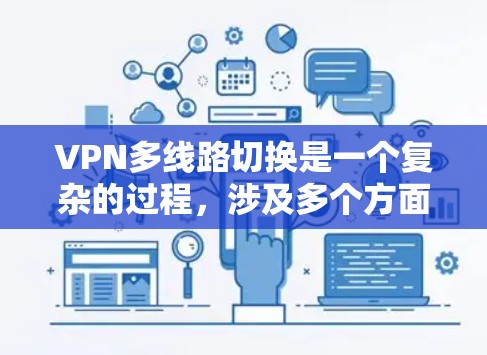 VPN多线路切换是一个复杂的过程,涉及多个方面,需要谨慎处理以确保安全和稳定性。以下是对VPN多线路切换的详细分析和建议 VPN多线路切换是一个复杂的过程,涉及多个方面,需要谨慎处理以确保安全和稳定性。以下是对VPN多线路切换的详细分析和建议