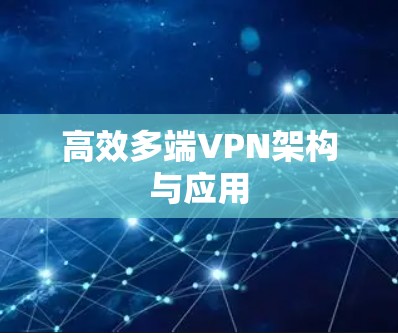 高效多端VPN架构与应用