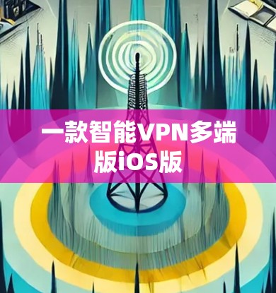 一款智能VPN多端版iOS版 一款智能VPN多端版iOS版