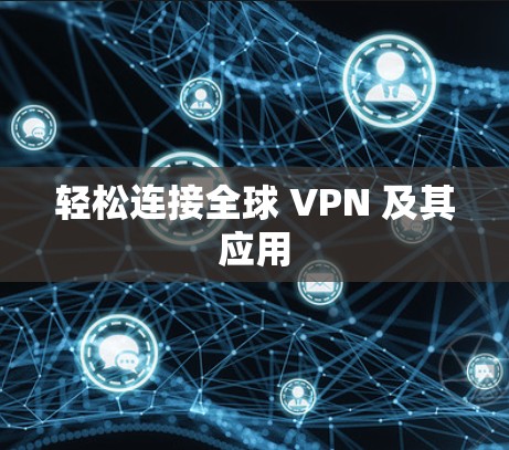 轻松连接全球 VPN 及其应用