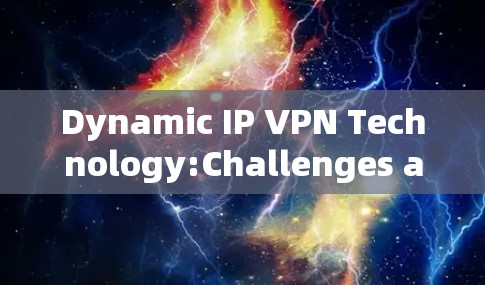 Dynamic IP VPN Technology:Challenges and Solutions