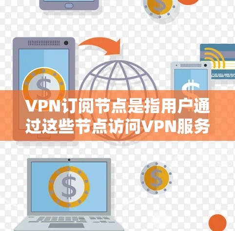 VPN订阅节点是指用户通过这些节点访问VPN服务的地点。以下是一些常见的VPN订阅节点和配置选项，供您参考