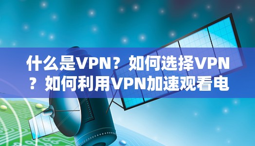 什么是VPN？如何选择VPN？如何利用VPN加速观看电视？