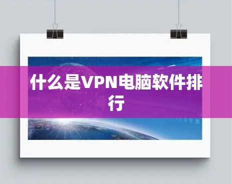 什么是VPN电脑软件排行 什么是VPN电脑软件排行