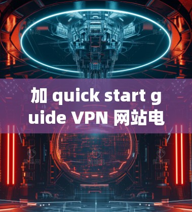 加 quick start guide VPN 网站电脑客户端