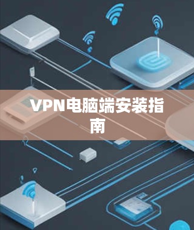 VPN电脑端安装指南 VPN电脑端安装指南
