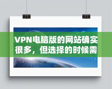VPN电脑版的网站确实很多，但选择的时候需要注意安全性和可靠性。以下是一些可靠的VPN电脑版网站推荐，以及一些小技巧