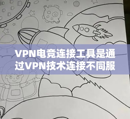 VPN电竞连接工具是通过VPN技术连接不同服务器,确保电竞比赛的流畅运行。以下是该领域的一些关键点 VPN电竞连接工具是通过VPN技术连接不同服务器,确保电竞比赛的流畅运行。以下是该领域的一些关键点