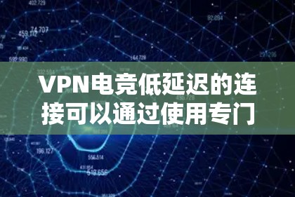 VPN电竞低延迟的连接可以通过使用专门设计的VPN协议来实现，这些协议能够降低延迟，特别是对于视频通话的需求。以下是一些低延迟的VPN电竞连接推荐
