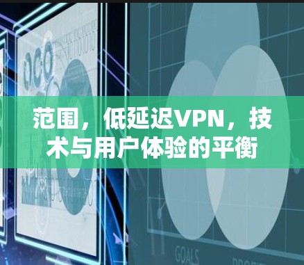 范围，低延迟VPN，技术与用户体验的平衡
