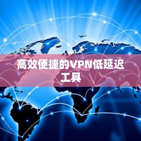 高效便捷的VPN低延迟工具