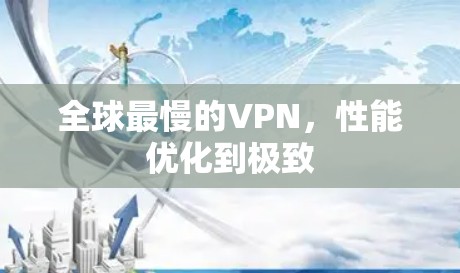 全球最慢的VPN,性能优化到极致 全球最慢的VPN,性能优化到极致