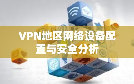 VPN地区网络设备配置与安全分析 VPN地区网络设备配置与安全分析