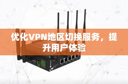 优化VPN地区切换服务，提升用户体验