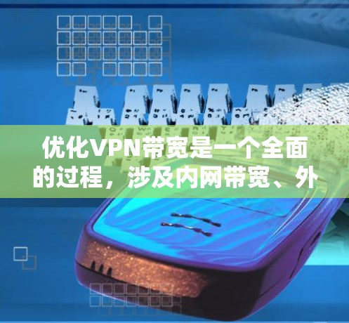 优化VPN带宽是一个全面的过程，涉及内网带宽、外设带宽、内存资源以及监控管理。以下是一个结构化的优化步骤指南