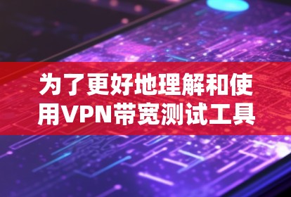 为了更好地理解和使用VPN带宽测试工具,以下是对该主题的分步指南 为了更好地理解和使用VPN带宽测试工具,以下是对该主题的分步指南