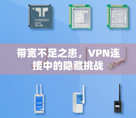 带宽不足之患,VPN连接中的隐藏挑战 带宽不足之患,VPN连接中的隐藏挑战