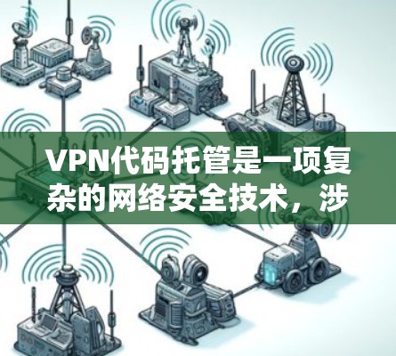 VPN代码托管是一项复杂的网络安全技术,涉及加密、协议管理和访问控制。以下是详细的解答 VPN代码托管是一项复杂的网络安全技术,涉及加密、协议管理和访问控制。以下是详细的解答