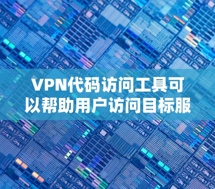 VPN代码访问工具可以帮助用户访问目标服务器,但使用时需要谨慎。以下是针对VPN代码访问工具的建议 VPN代码访问工具可以帮助用户访问目标服务器,但使用时需要谨慎。以下是针对VPN代码访问工具的建议