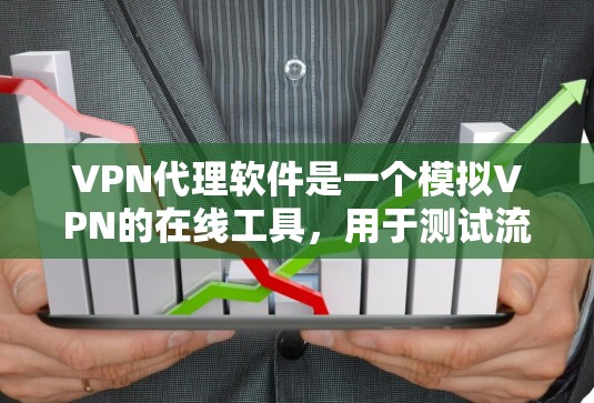 VPN代理软件是一个模拟VPN的在线工具，用于测试流量、设置配置或连接到VPN服务。以下是一些常见的VPN代理软件及其特点