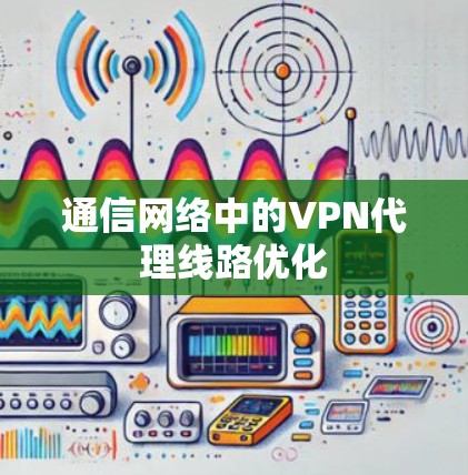 通信网络中的VPN代理线路优化