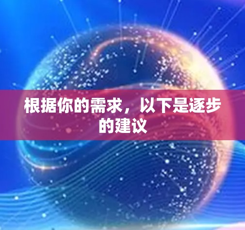 根据你的需求，以下是逐步的建议