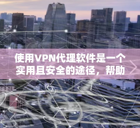 使用VPN代理软件是一个实用且安全的途径,帮助您访问国际流媒体和视频内容,同时保护隐私。以下是详细的步骤指南,帮助您顺利使用这些软件 使用VPN代理软件是一个实用且安全的途径,帮助您访问国际流媒体和视频内容,同时保护隐私。以下是详细的步骤指南,帮助您顺利使用这些软件