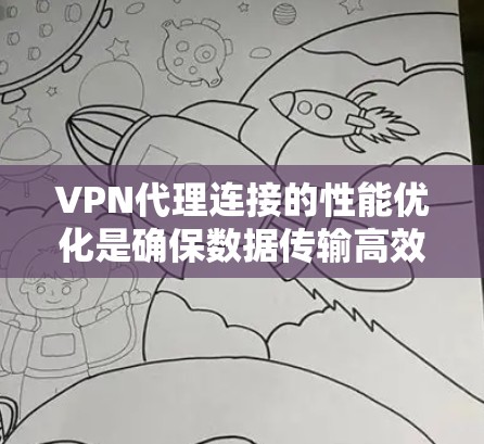 VPN代理连接的性能优化是确保数据传输高效、安全的关键。以下是一些具体步骤和方法，帮助您优化VPN代理连接的性能