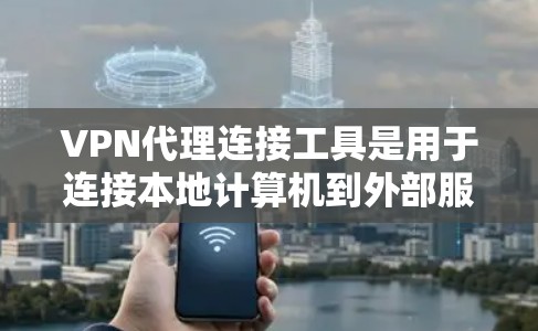 VPN代理连接工具是用于连接本地计算机到外部服务器的网络服务,通常使用代理来实现。以下是对VPN代理连接工具的详细总结,涵盖选择、安装、使用、安全以及数据备份等方面 VPN代理连接工具是用于连接本地计算机到外部服务器的网络服务,通常使用代理来实现。以下是对VPN代理连接工具的详细总结,涵盖选择、安装、使用、安全以及数据备份等方面