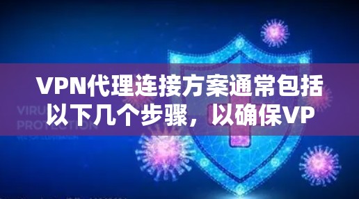 VPN代理连接方案通常包括以下几个步骤,以确保VPN连接稳定、可靠并符合用户需求。以下是详细的步骤指南 VPN代理连接方案通常包括以下几个步骤,以确保VPN连接稳定、可靠并符合用户需求。以下是详细的步骤指南