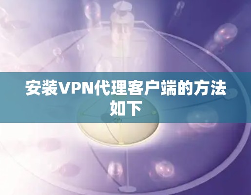 安装VPN代理客户端的方法如下