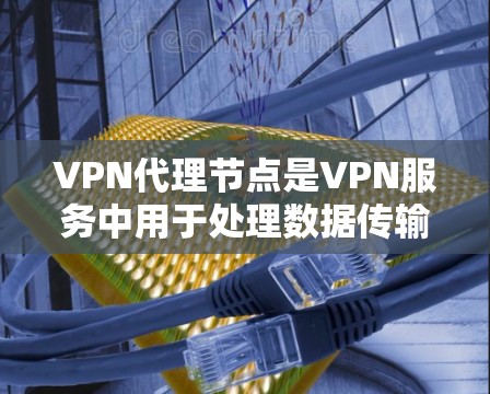 VPN代理节点是VPN服务中用于处理数据传输的中间节点,帮助用户安全地访问需要的服务器。以下是对 VPN代理节点体验的详细分析 VPN代理节点是VPN服务中用于处理数据传输的中间节点,帮助用户安全地访问需要的服务器。以下是对 VPN代理节点体验的详细分析