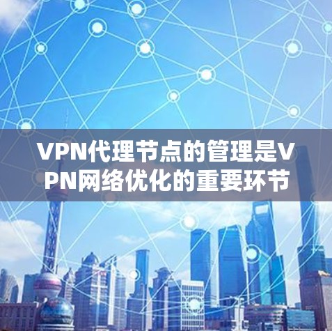 VPN代理节点的管理是VPN网络优化的重要环节,涉及端点、服务器、服务器组和轮询机等多个方面。以下是详细的管理方法和解决方案 VPN代理节点的管理是VPN网络优化的重要环节,涉及端点、服务器、服务器组和轮询机等多个方面。以下是详细的管理方法和解决方案