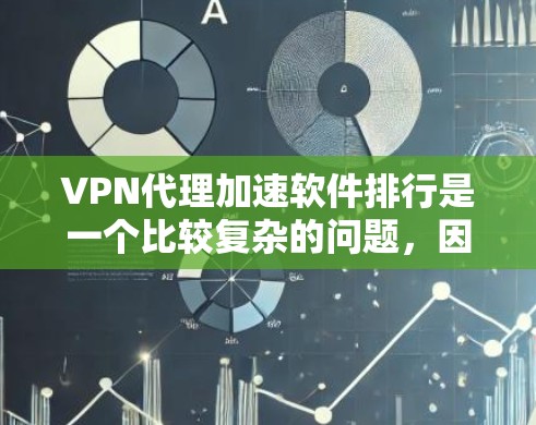 VPN代理加速软件排行是一个比较复杂的问题,因为不同的软件有不同的特点和适用场景。以下是一些常见的VPN代理软件推荐,供您参考 VPN代理加速软件排行是一个比较复杂的问题,因为不同的软件有不同的特点和适用场景。以下是一些常见的VPN代理软件推荐,供您参考