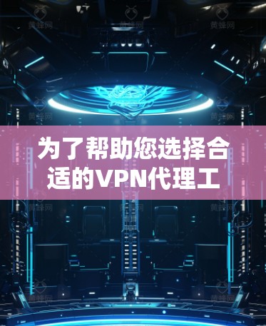 为了帮助您选择合适的VPN代理工具,以下是一些综合考虑的因素和推荐步骤 为了帮助您选择合适的VPN代理工具,以下是一些综合考虑的因素和推荐步骤
