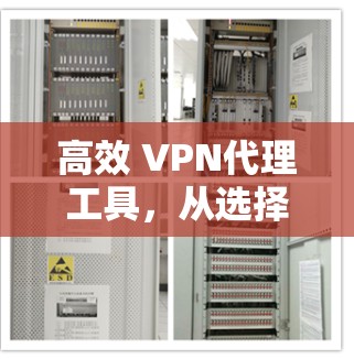 高效 VPN代理工具，从选择到安装与使用指南