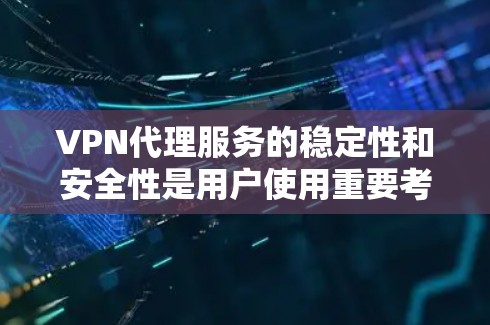 VPN代理服务的稳定性和安全性是用户使用重要考虑的因素之一。以下是针对VPN代理服务稳定性的详细分析和建议 VPN代理服务的稳定性和安全性是用户使用重要考虑的因素之一。以下是针对VPN代理服务稳定性的详细分析和建议