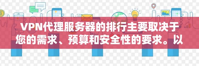 VPN代理服务器的排行主要取决于您的需求、预算和安全性的要求。以下是一些常见的VPN代理服务器及其特点，供您参考