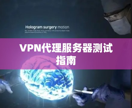 VPN代理服务器测试指南 VPN代理服务器测试指南