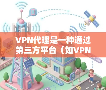 VPN代理是一种通过第三方平台(如VPN公司、VPN服务提供商等)连接到本地VPN服务器的技术。通过VPN代理,用户可以在安全的环境中使用本地VPN服务,以保护自己的网络和数据 VPN代理是一种通过第三方平台(如VPN公司、VPN服务提供商等)连接到本地VPN服务器的技术。通过VPN代理,用户可以在安全的环境中使用本地VPN服务,以保护自己的网络和数据