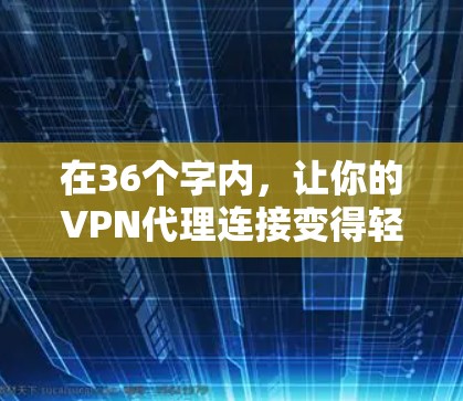 在36个字内,让你的VPN代理连接变得轻松! 在36个字内,让你的VPN代理连接变得轻松!