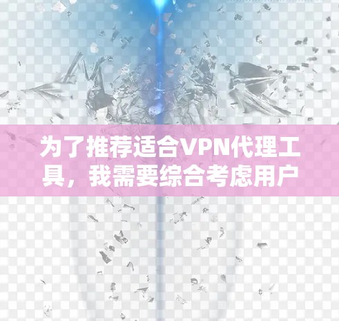 为了推荐适合VPN代理工具，我需要综合考虑用户的需求、功能、兼容性和社区支持等因素。以下是基于这些因素推荐的几个VPN代理工具