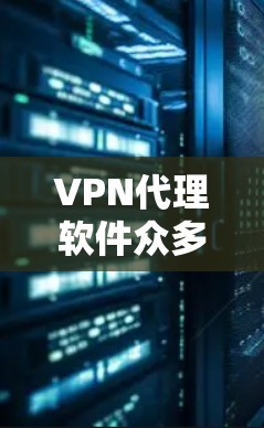 VPN代理软件众多,用户可以根据需求选择合适的软件。以下是一些常见的VPN代理软件推荐,供参考 VPN代理软件众多,用户可以根据需求选择合适的软件。以下是一些常见的VPN代理软件推荐,供参考