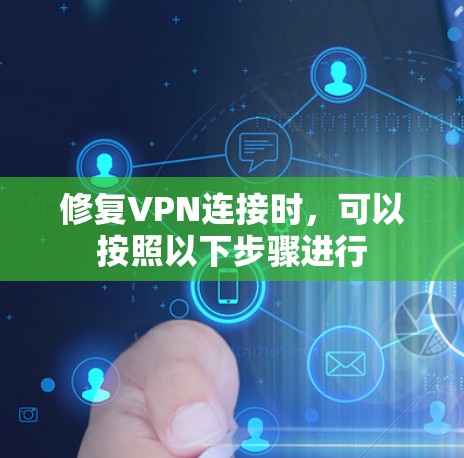 修复VPN连接时,可以按照以下步骤进行 修复VPN连接时,可以按照以下步骤进行