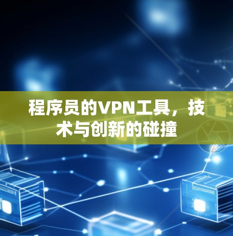 程序员的VPN工具,技术与创新的碰撞 程序员的VPN工具,技术与创新的碰撞